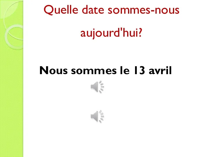 Quelle date sommes-nous aujourd'hui? Nous sommes le 13 avril