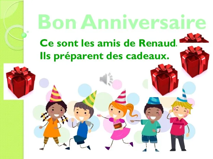 Bon Anniversaire Ce sont les amis de Renaud. Ils préparent des cadeaux.