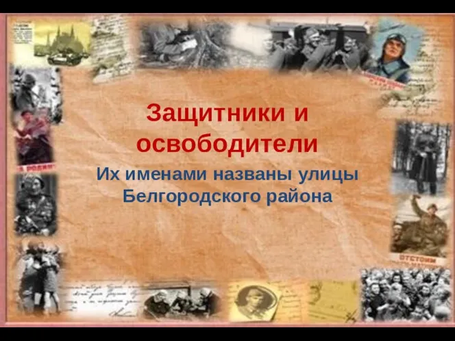 Защитники и освободители Их именами названы улицы Белгородского района