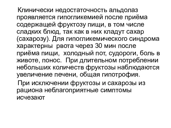 Клинически недостаточность альдолаз проявляется гипогликемией после приёма содержащей фруктозу пищи, в том числе