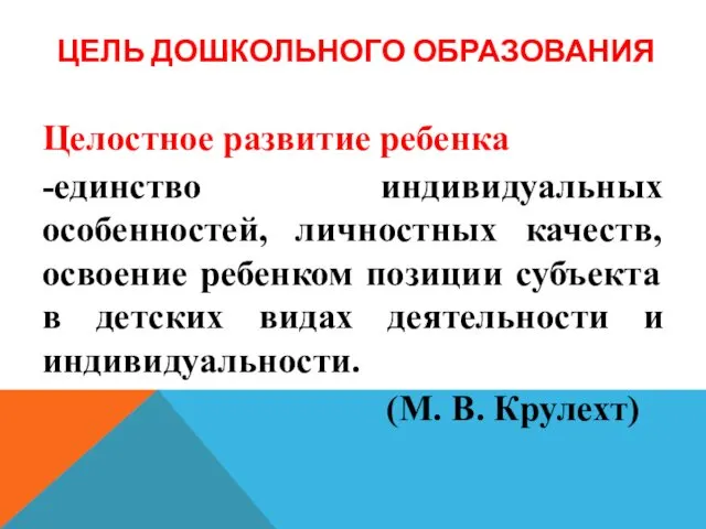 ЦЕЛЬ ДОШКОЛЬНОГО ОБРАЗОВАНИЯ Целостное развитие ребенка -единство индивидуальных особенностей, личностных