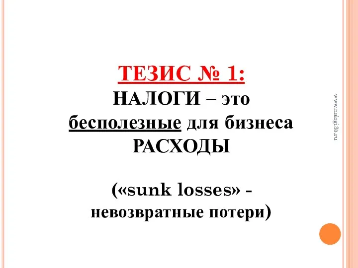 ТЕЗИС № 1: НАЛОГИ – это бесполезные для бизнеса РАСХОДЫ («sunk losses» - невозвратные потери) www.nalogi35.ru