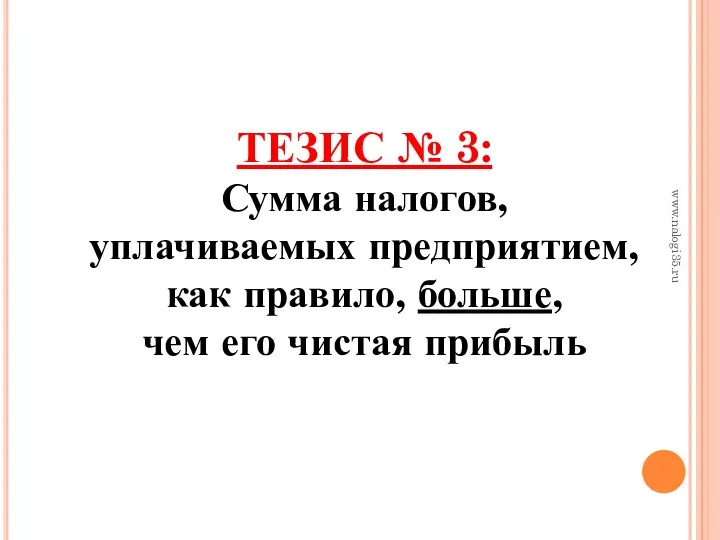 ТЕЗИС № 3: Сумма налогов, уплачиваемых предприятием, как правило, больше, чем его чистая прибыль www.nalogi35.ru