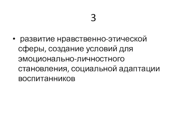 3 развитие нравственно-этической сферы, создание условий для эмоционально-личностного становления, социальной адаптации воспитанников