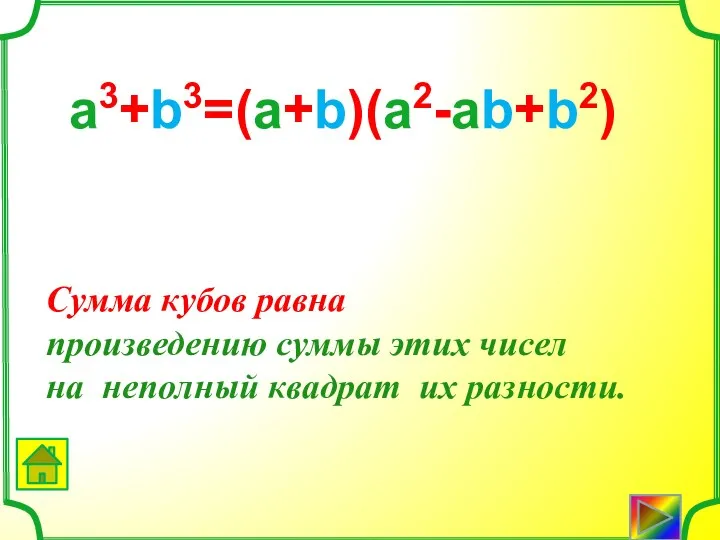 Сумма кубов равна произведению суммы этих чисел на неполный квадрат их разности. а3+b3=(а+b)(а2-аb+b2)