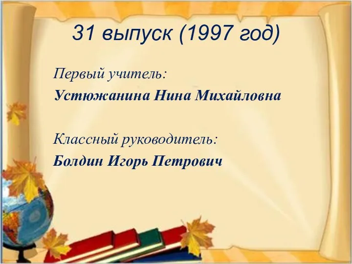 31 выпуск (1997 год) Первый учитель: Устюжанина Нина Михайловна Классный руководитель: Болдин Игорь Петрович