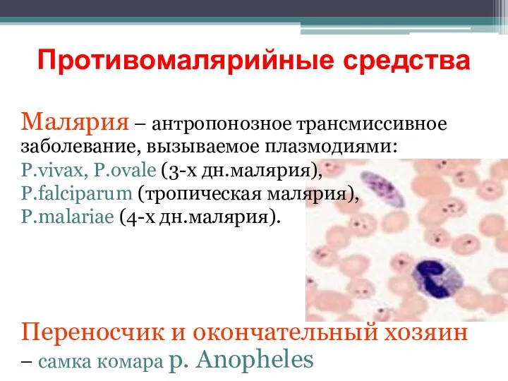 Противомалярийные средства Малярия – антропонозное трансмиссивное заболевание, вызываемое плазмодиями: P.vivax, P.ovale (3-х дн.малярия),