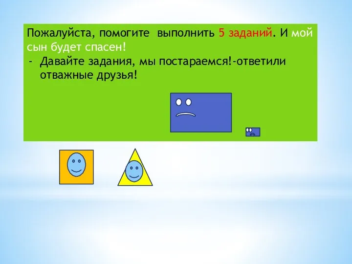 Пожалуйста, помогите выполнить 5 заданий. И мой сын будет спасен! Давайте задания, мы постараемся!-ответили отважные друзья!