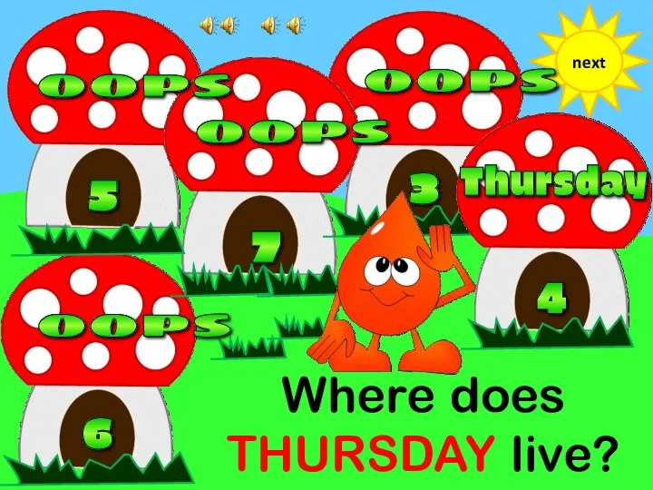 Where does THURSDAY live? next 7 5 3 6 4 oops oops oops oops Thursday