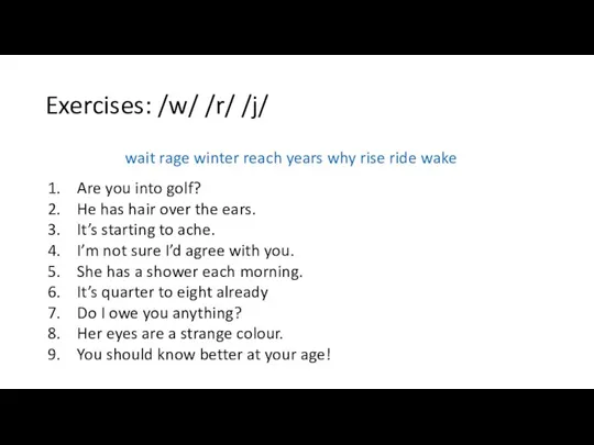 Exercises: /w/ /r/ /j/ wait rage winter reach years why rise ride wake