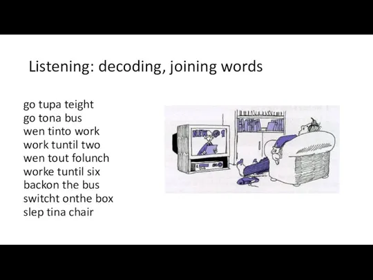 Listening: decoding, joining words go tupa teight go tona bus wen tinto work