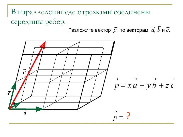В параллелепипеде отрезками соединены середины ребер. Разложите вектор р по векторам а, b и с. ?