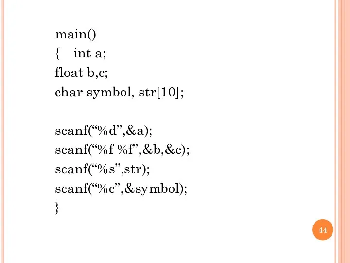main() { int a; float b,c; char symbol, str[10]; scanf(“%d”,&a); scanf(“%f %f”,&b,&c); scanf(“%s”,str); scanf(“%c”,&symbol); }