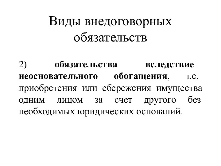 Виды внедоговорных обязательств 2) обязательства вследствие неосновательного обогащения, т.е. приобретения