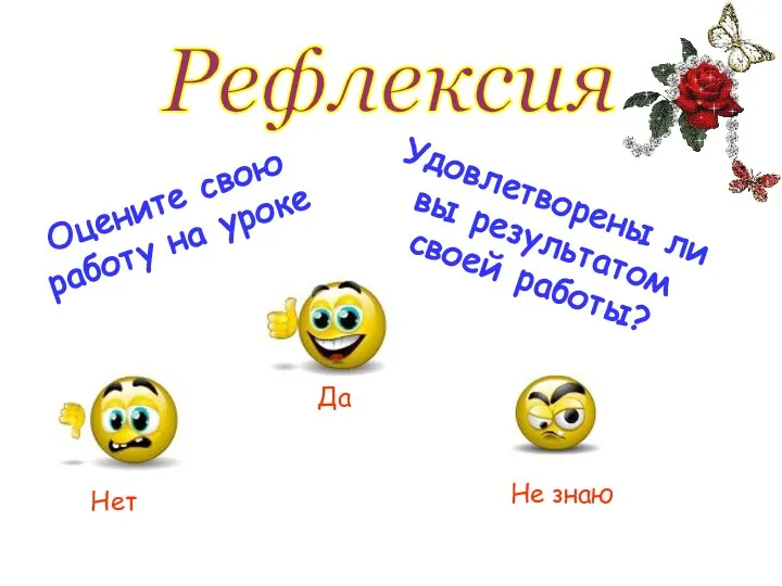 Рефлексия Оцените свою работу на уроке Удовлетворены ли вы результатом своей работы? Да Нет Не знаю