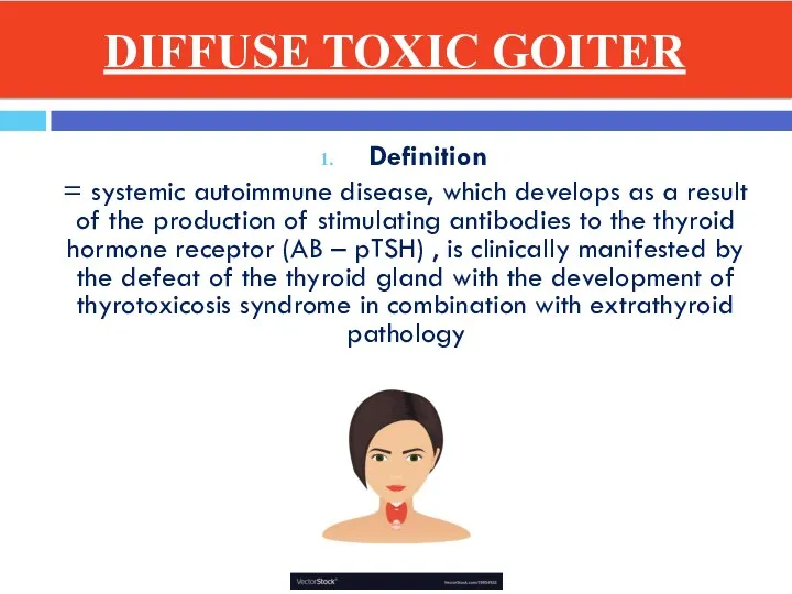 DIFFUSE TOXIC GOITER Definition = systemic autoimmune disease, which develops as a result