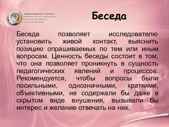 Беседа Беседа позволяет исследователю установить живой контакт, выяснить позицию опрашиваемых по тем или