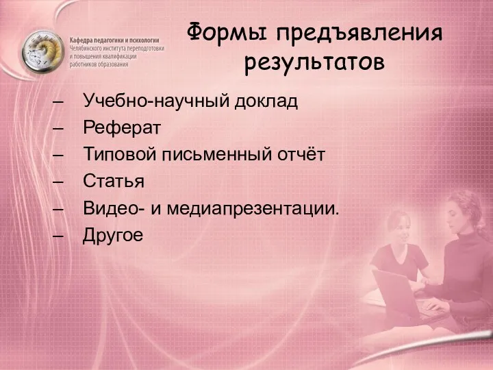 Формы предъявления результатов Учебно-научный доклад Реферат Типовой письменный отчёт Статья Видео- и медиапрезентации. Другое