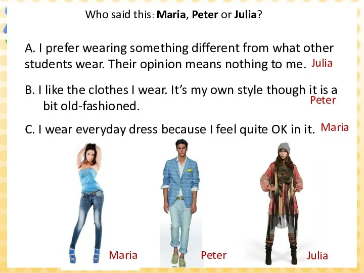 Who said this: Maria, Peter or Julia? A. I prefer wearing something different