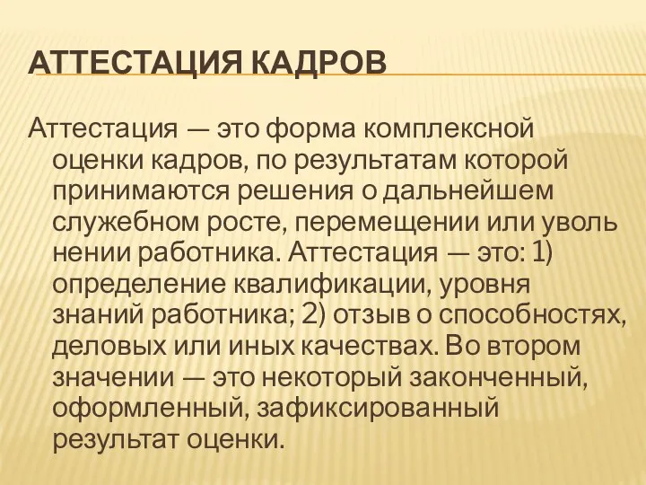 АТТЕСТАЦИЯ КАДРОВ Аттестация — это форма комплексной оценки кад­ров, по результатам которой принимаются