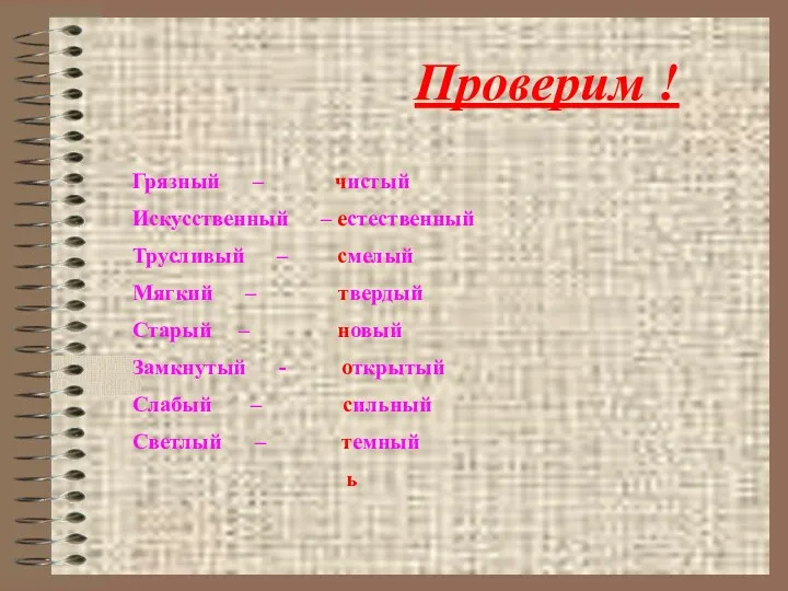 Проверим ! Грязный – чистый Искусственный – естественный Трусливый –