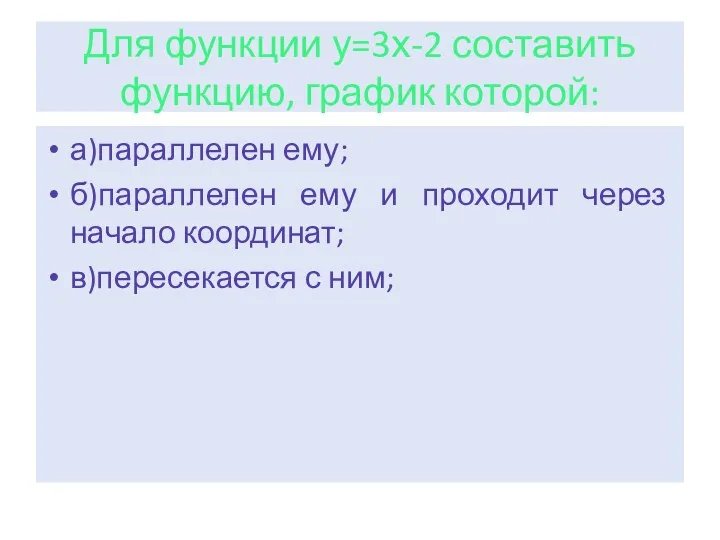 Для функции у=3х-2 составить функцию, график которой: а)параллелен ему; б)параллелен ему и проходит