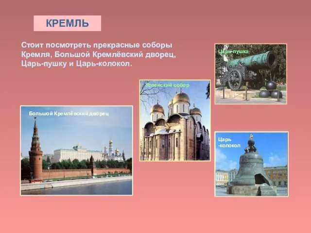 КРЕМЛЬ Стоит посмотреть прекрасные соборы Кремля, Большой Кремлёвский дворец, Царь-пушку и Царь-колокол. Царь
