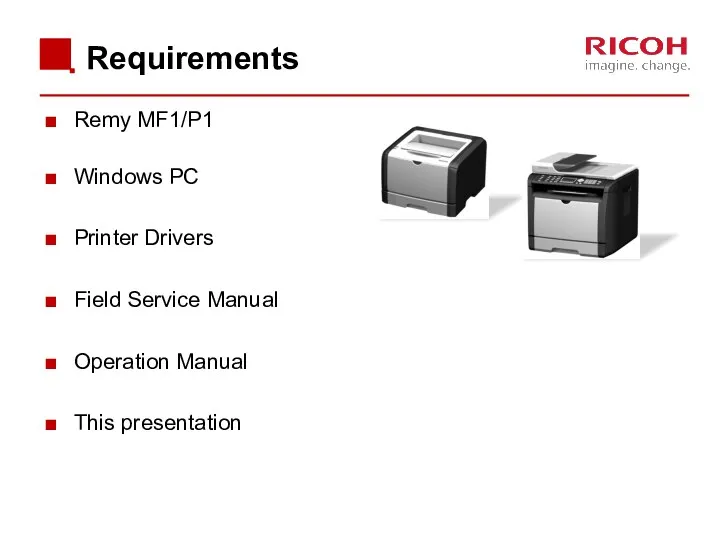 Requirements Remy MF1/P1 Windows PC Printer Drivers Field Service Manual Operation Manual This presentation