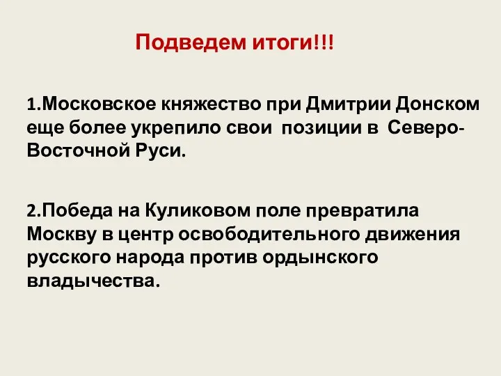 Подведем итоги!!! 1.Московское княжество при Дмитрии Донском еще более укрепило