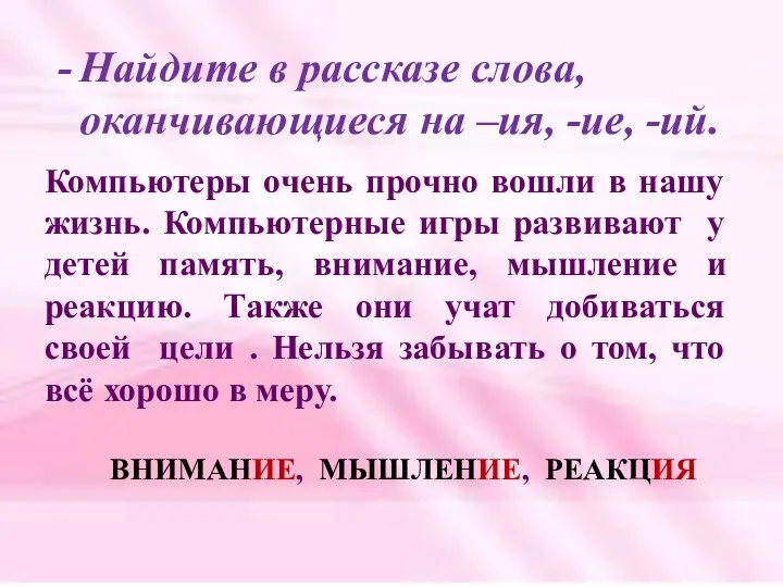 Найдите в рассказе слова, оканчивающиеся на –ия, -ие, -ий. ВНИМАНИЕ, МЫШЛЕНИЕ, РЕАКЦИЯ