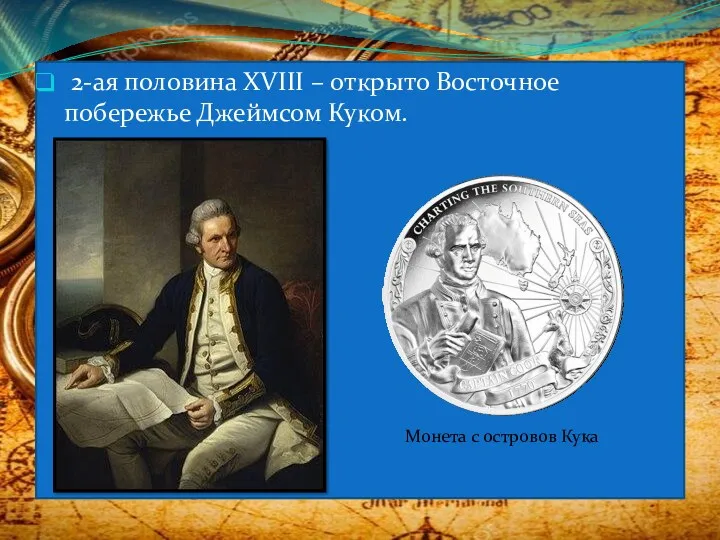 2-ая половина XVIII – открыто Восточное побережье Джеймсом Куком. Монета с островов Кука