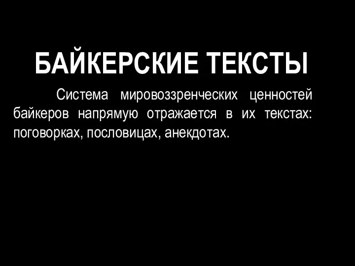 БАЙКЕРСКИЕ ТЕКСТЫ Система мировоззренческих ценностей байкеров напрямую отражается в их текстах: поговорках, пословицах, анекдотах.