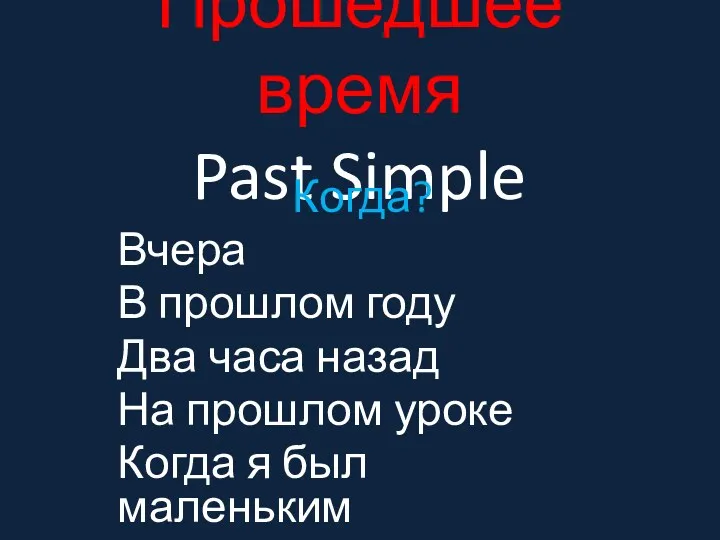 Прошедшее время Past Simple Когда? Вчера В прошлом году Два