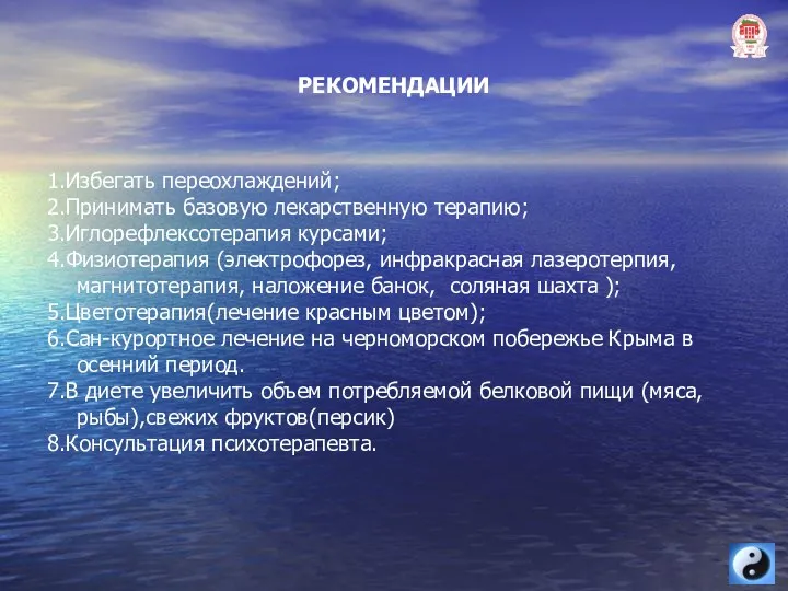 РЕКОМЕНДАЦИИ 1.Избегать переохлаждений; 2.Принимать базовую лекарственную терапию; 3.Иглорефлексотерапия курсами; 4.Физиотерапия