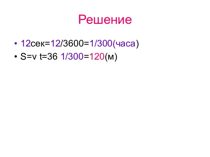 Решение 12сек=12/3600=1/300(часа) S=v t=36 1/300=120(м)