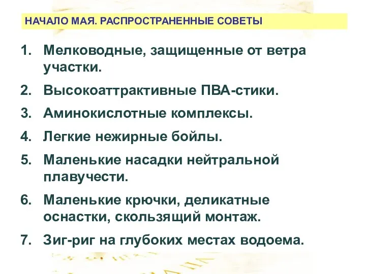 НАЧАЛО МАЯ. РАСПРОСТРАНЕННЫЕ СОВЕТЫ Мелководные, защищенные от ветра участки. Высокоаттрактивные ПВА-стики. Аминокислотные комплексы.