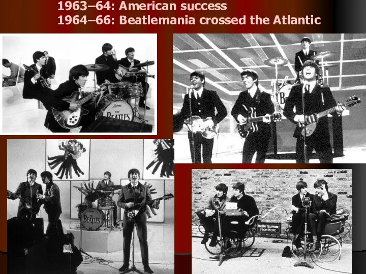 1963–64: American success 1964–66: Beatlemania crossed the Atlantic