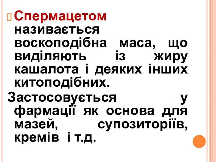 Спермацетом називається воскоподібна маса, що виділяють із жиру кашалота і