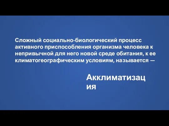 Акклиматизация Сложный социально-биологический процесс активного приспособления организма человека к непривычной