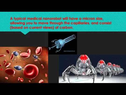 A typical medical nanorobot will have a micron size, allowing you to move