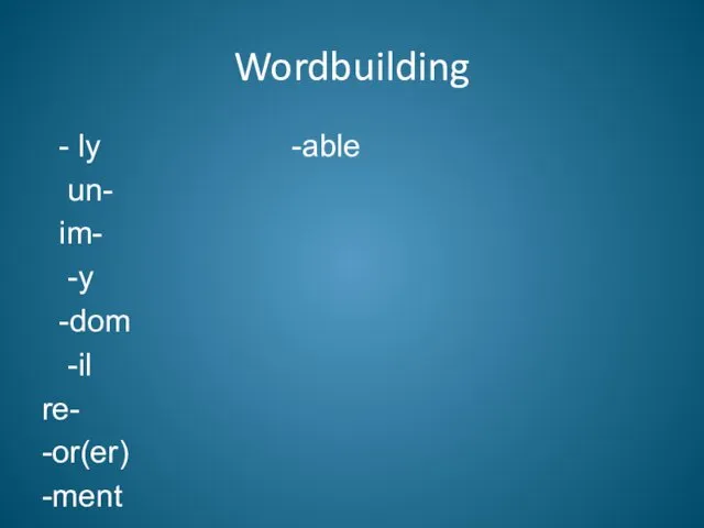 Wordbuilding - ly -able un- im- -y -dom -il re- -or(er) -ment -ful -ing -(t)ion -al