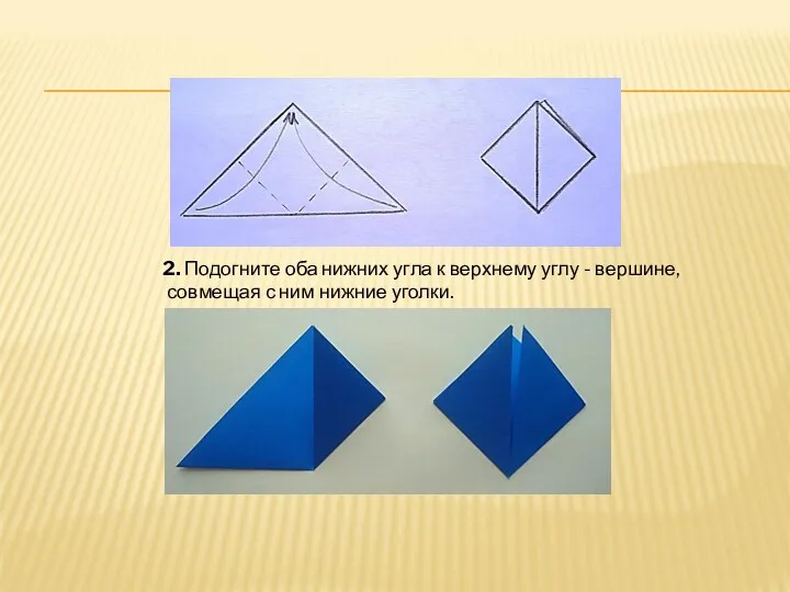 2. Подогните оба нижних угла к верхнему углу - вершине, совмещая с ним нижние уголки.