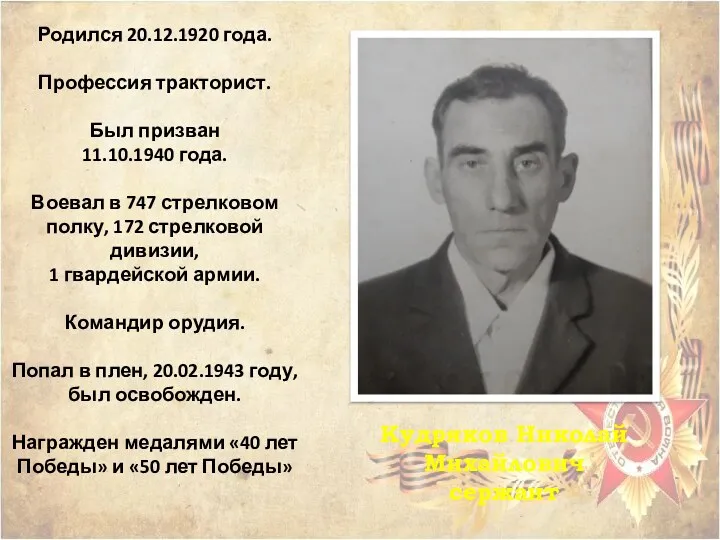 Кудряков Николай Михайлович сержант Родился 20.12.1920 года. Профессия тракторист. Был призван 11.10.1940 года.