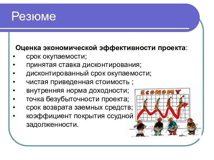 Резюме Оценка экономической эффективности проекта: срок окупаемости; принятая ставка дисконтирования;