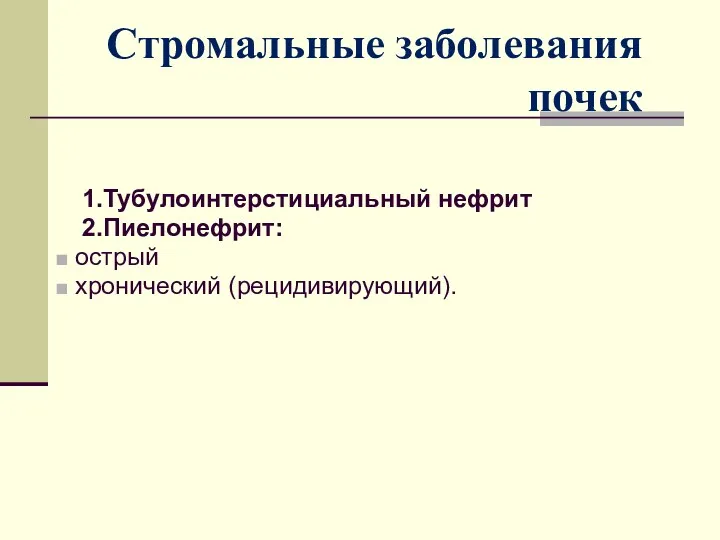 Стромальные заболевания почек 1.Тубулоинтерстициальный нефрит 2.Пиелонефрит: острый хронический (рецидивирующий).