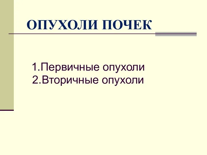 ОПУХОЛИ ПОЧЕК 1.Первичные опухоли 2.Вторичные опухоли