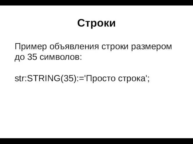 Строки Пример объявления строки размером до 35 символов: str:STRING(35):='Просто строка';