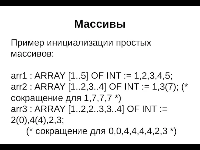 Массивы Пример инициализации простых массивов: arr1 : ARRAY [1..5] OF INT := 1,2,3,4,5;