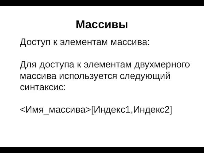 Массивы Доступ к элементам массива: Для доступа к элементам двухмерного массива используется следующий синтаксис: [Индекс1,Индекс2]