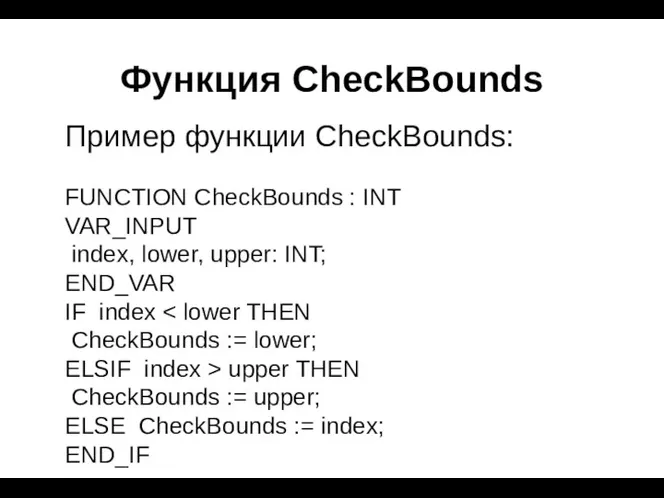 Функция CheckBounds Пример функции CheckBounds: FUNCTION CheckBounds : INT VAR_INPUT index, lower, upper: